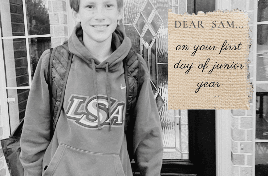 Dear Sam (on your first day of junior year)…