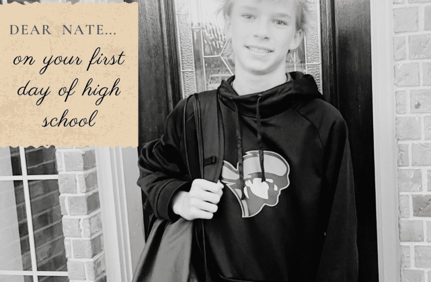 Dear Nate (on your first day of high school)…