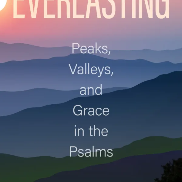 Everlasting_Peaks, Valleys, and Grace in the Psalms Everlasting: Peaks, Valleys, and Grace in the Psalms book cover